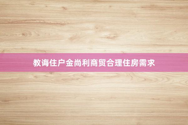 教诲住户金尚利商贸合理住房需求